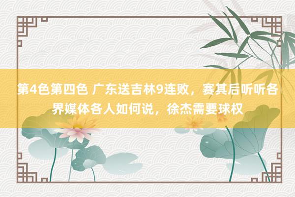 第4色第四色 广东送吉林9连败，赛其后听听各界媒体各人如何说，徐杰需要球权