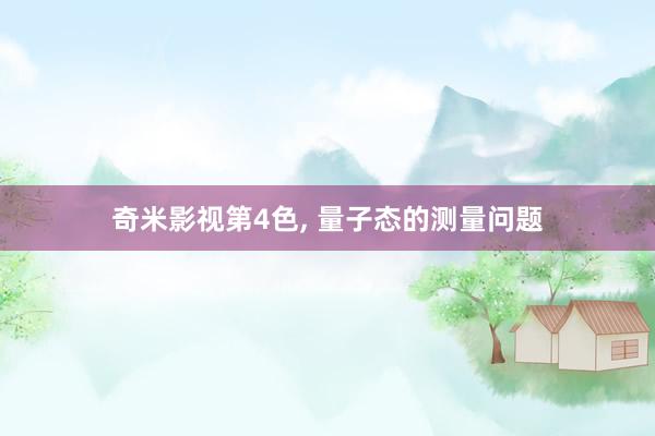 奇米影视第4色， 量子态的测量问题